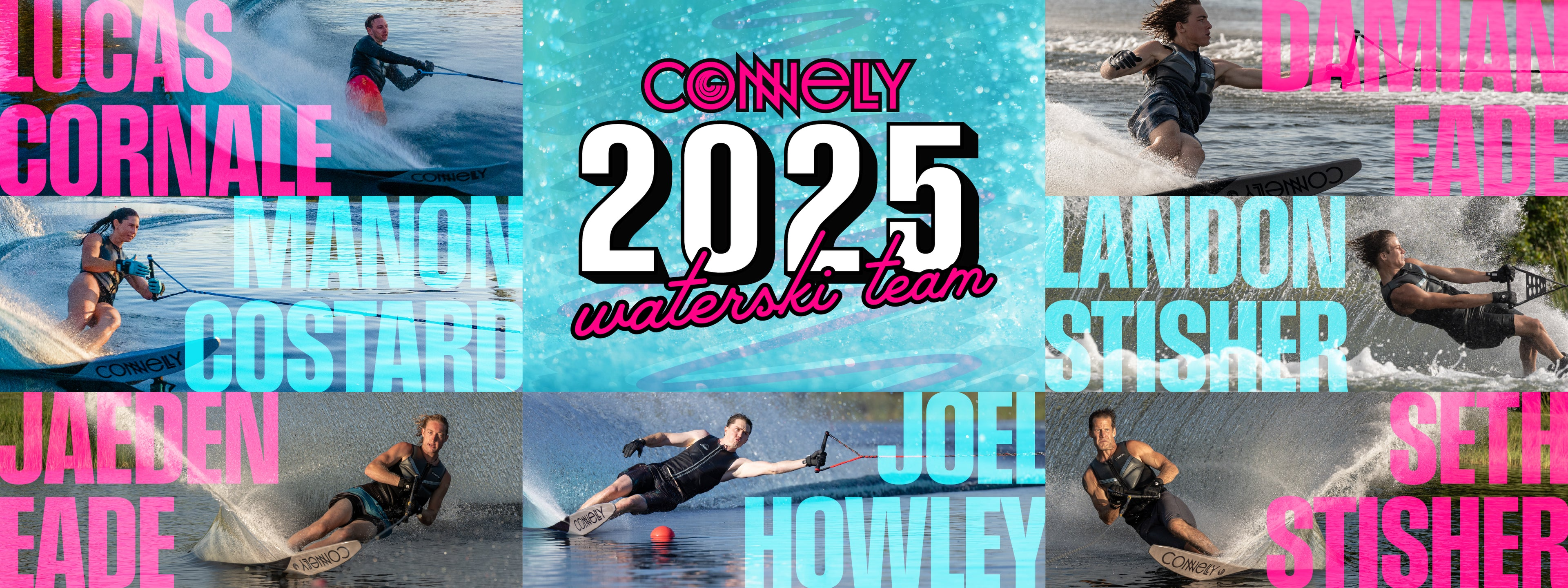 Connelly 2025 Professional Water Ski Team. Lucas Cornale | Manon Costard | Jaeden Eade | Joel Howley | Damian Eade | Landon Stisher | Seth Stisher